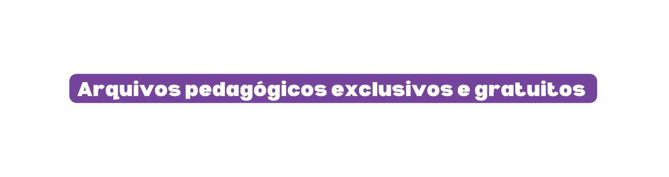 Arquivos pedagógicos exclusivos e gratuitos